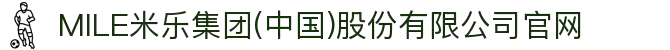 MILE米乐集团(中国)股份有限公司官网