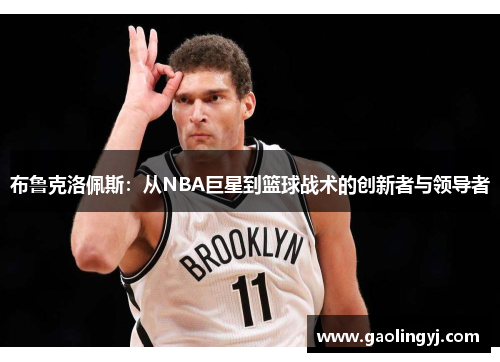 布鲁克洛佩斯：从NBA巨星到篮球战术的创新者与领导者