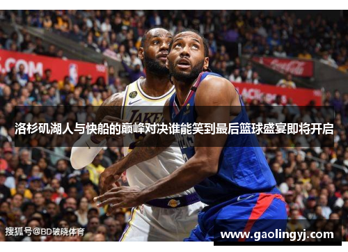 洛杉矶湖人与快船的巅峰对决谁能笑到最后篮球盛宴即将开启