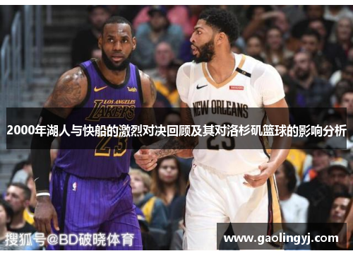 2000年湖人与快船的激烈对决回顾及其对洛杉矶篮球的影响分析